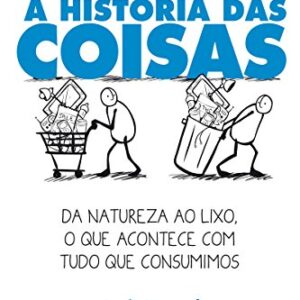 A história das Coisas: Da natureza ao lixo, o que acontece com tudo que consumimos eBook Kindle