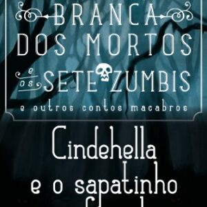 Branca dos mortos e os sete zumbis e outros contos macabros – Cindehella e o sapatinho infernal