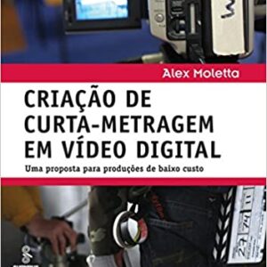 Criação de curta-metragem em vídeo digital: Uma proposta para produções de baixo custo  Capa comum – 1 janeiro 2009