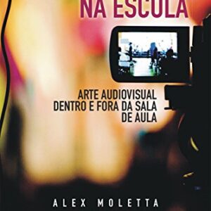 Fazendo cinema na escola: Arte audiovisual dentro e fora da sala de aula eBook Kindle