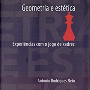 Geometria e estética: Experiências com o jogo de xadrez  Capa comum – 13 agosto 2008 Edição Português  por Antonio Rodrigues Neto (Autor)