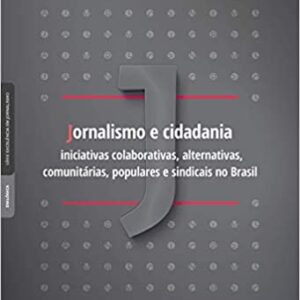 Jornalismo e cidadania: iniciativas colaborativas, alternativas, comunitárias, populares e sindicais no Brasil  Capa comum – 20 janeiro 2020 Edição Português  por Guilherme Carvalho (Compilador)