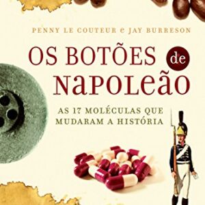 Os botões de Napoleão: As 17 moléculas que mudaram a história eBook Kindle por Penny le Couteur (Autor)  Formato: eBook Kindle