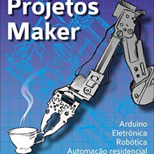 Projetos Maker: Arduino Eletrônica Robótica Automação residencial eBook Kindle