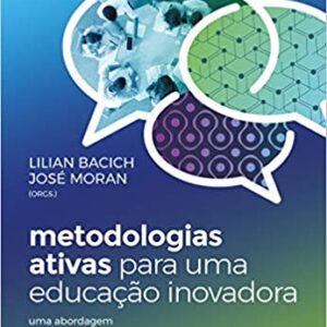 Metodologias Ativas para uma Educação Inovadora: Uma Abordagem Teórico-Prática  Capa comum – 30 outubro 2017 por Lilian Bacich  (Autor), José Moran (Autor)